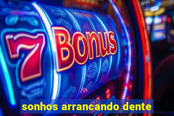 sonhos arrancando dente